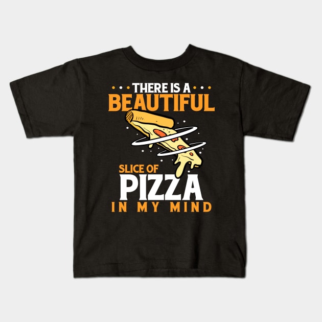 There Is A Beautiful Slice Of Pizza In My Mind Kids T-Shirt by LetsBeginDesigns